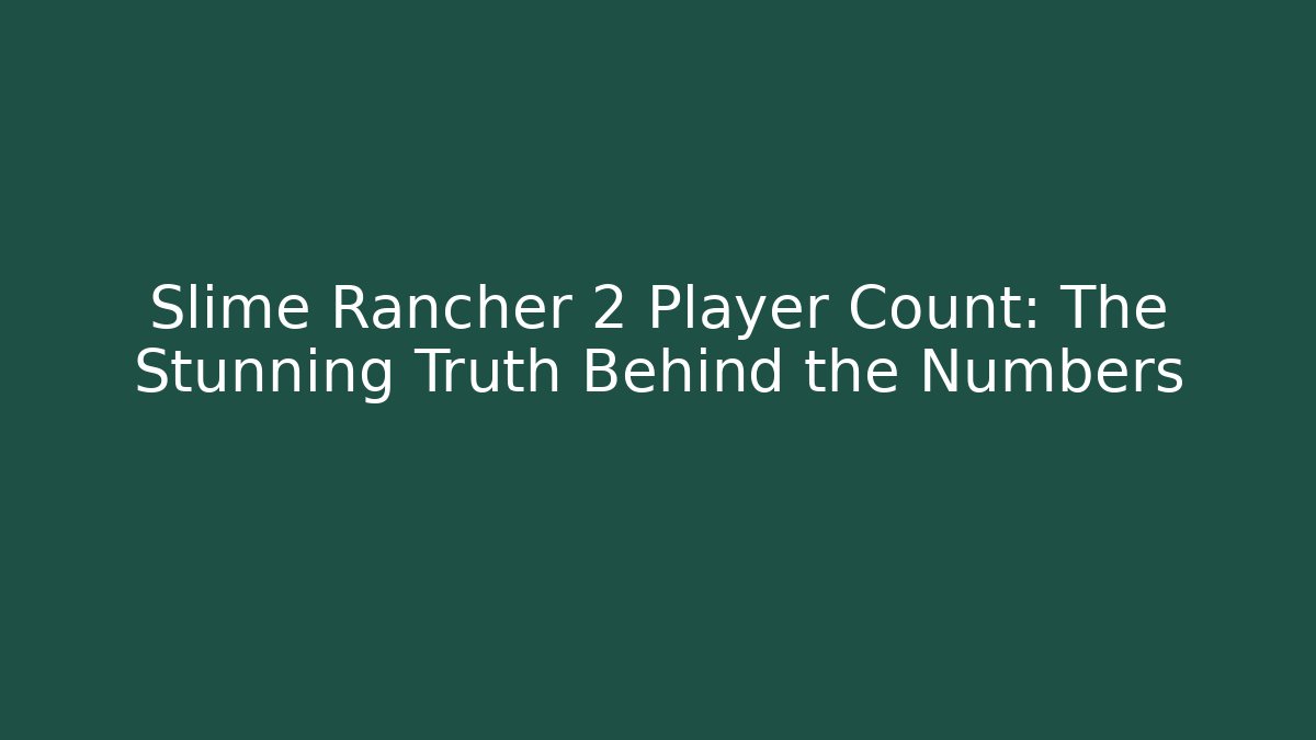 Slime Rancher 2 Player Count: The Stunning Truth Behind the Numbers