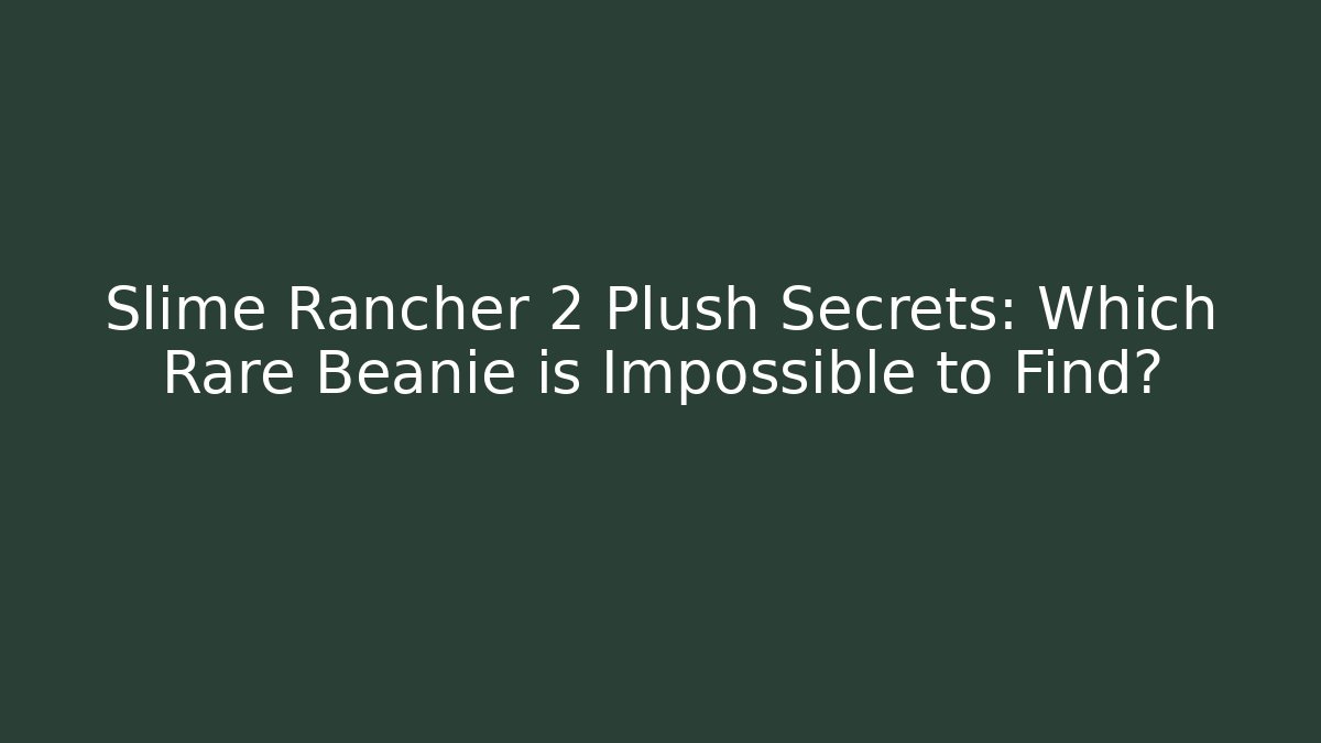 Slime Rancher 2 Plush Secrets: Which Rare Beanie is Impossible to Find?