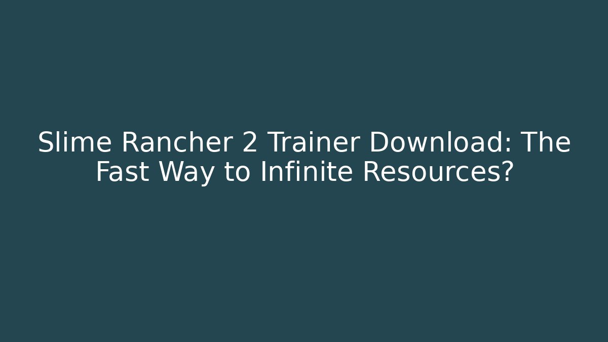 Slime Rancher 2 Trainer Download: The Fast Way to Infinite Resources?