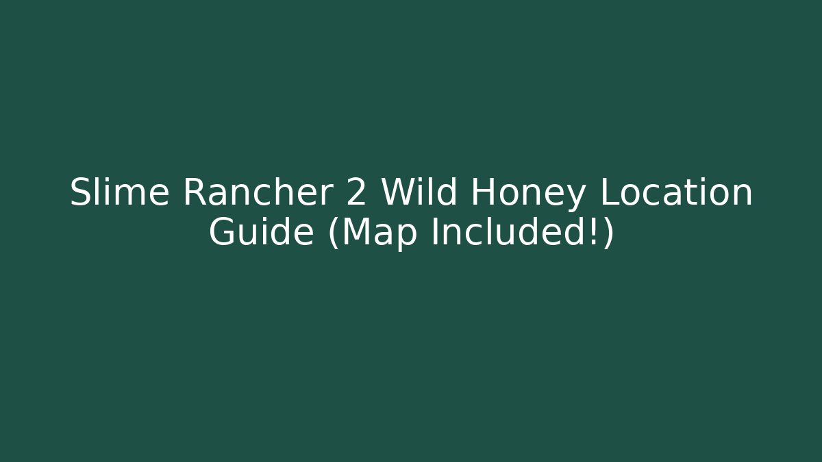 Slime Rancher 2 Wild Honey Location Guide (Map Included!)