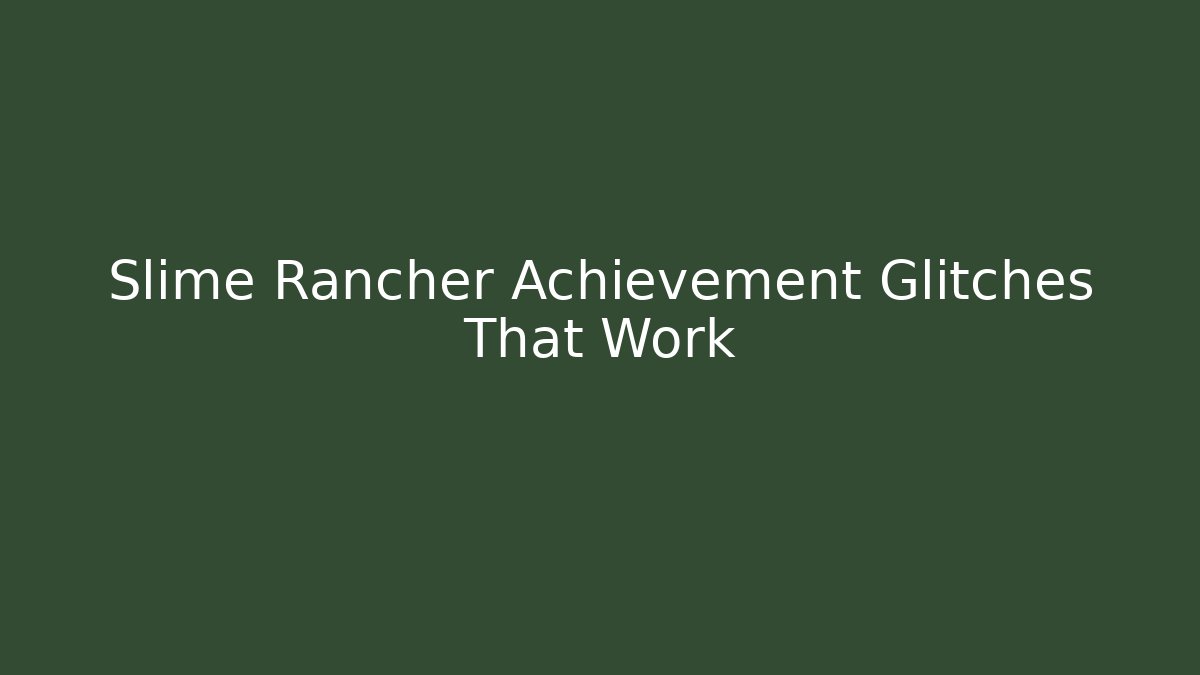 Slime Rancher Achievement Glitches That Work