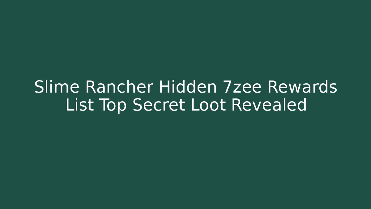 Slime Rancher Hidden 7zee Rewards List Top Secret Loot Revealed