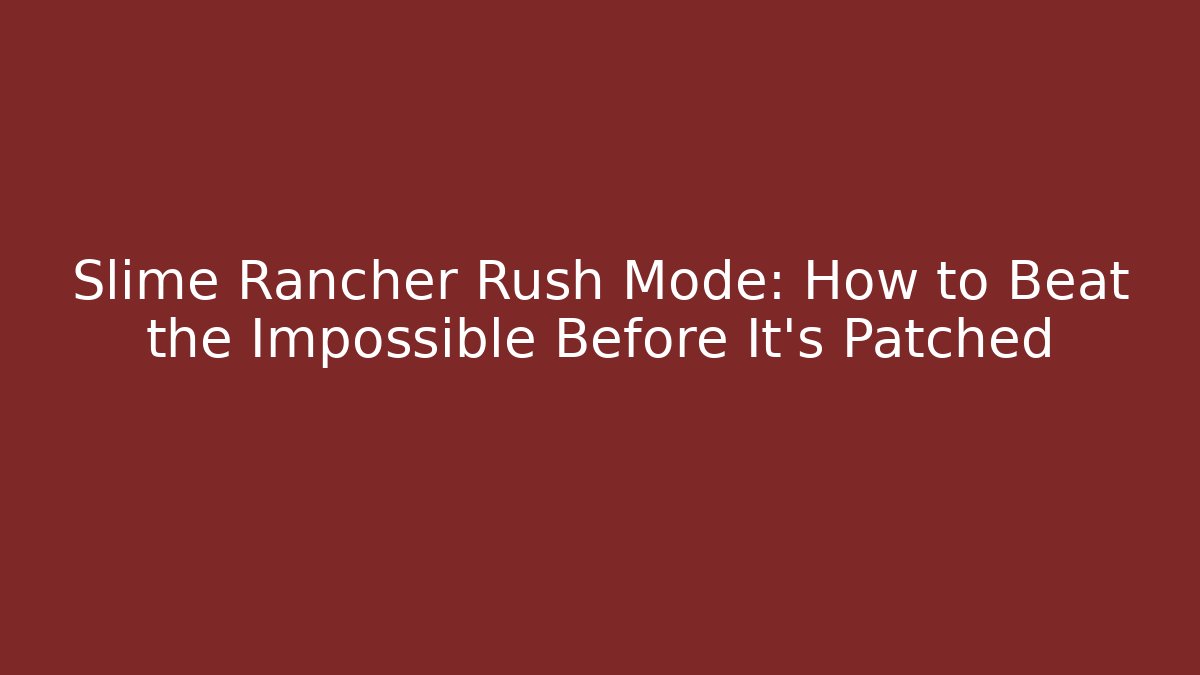 Slime Rancher Rush Mode: How to Beat the Impossible Before It's Patched - Critter Realm