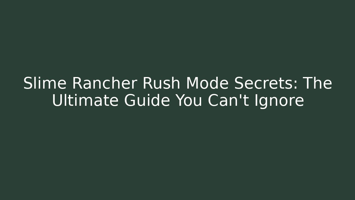 Slime Rancher Rush Mode Secrets: The Ultimate Guide You Can't Ignore