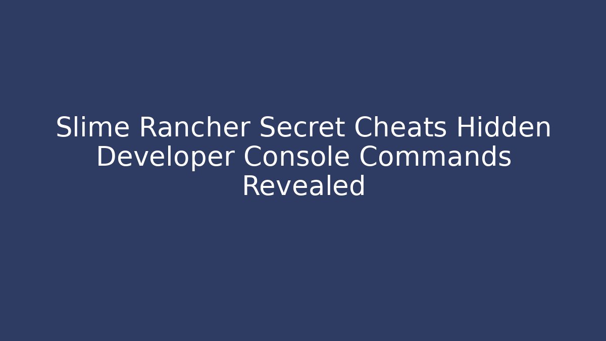 Slime Rancher Secret Cheats Hidden Developer Console Commands Revealed