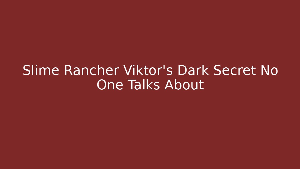 Slime Rancher Viktor's Dark Secret No One Talks About