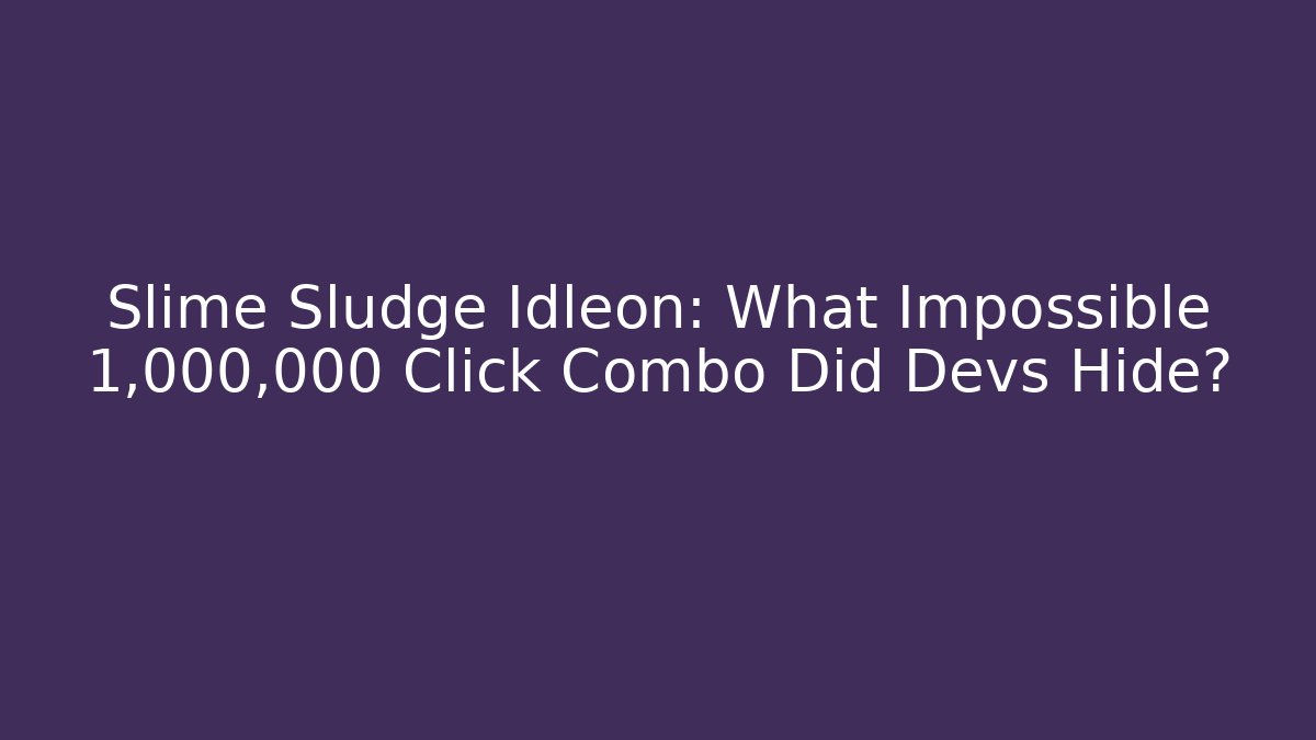 Slime Sludge Idleon: What Impossible 1,000,000 Click Combo Did Devs Hide?