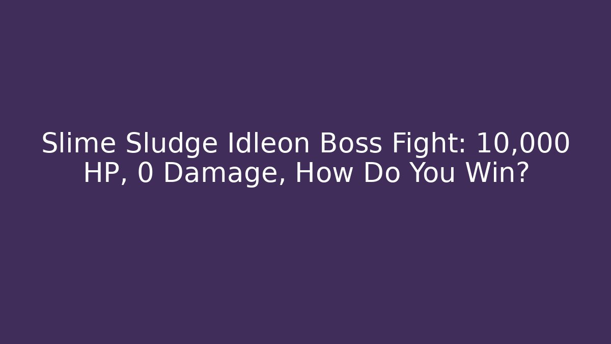 Slime Sludge Idleon Boss Fight: 10,000 HP, 0 Damage, How Do You Win?