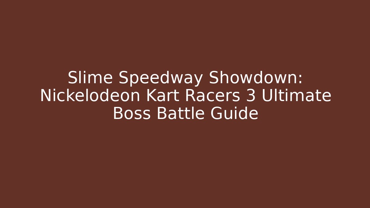 Slime Speedway Showdown: Nickelodeon Kart Racers 3 Ultimate Boss Battle Guide