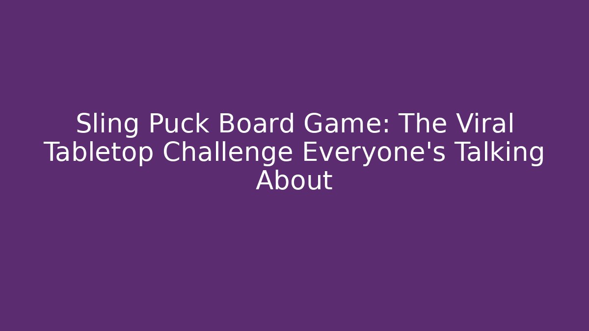Sling Puck Board Game: The Viral Tabletop Challenge Everyone's Talking About