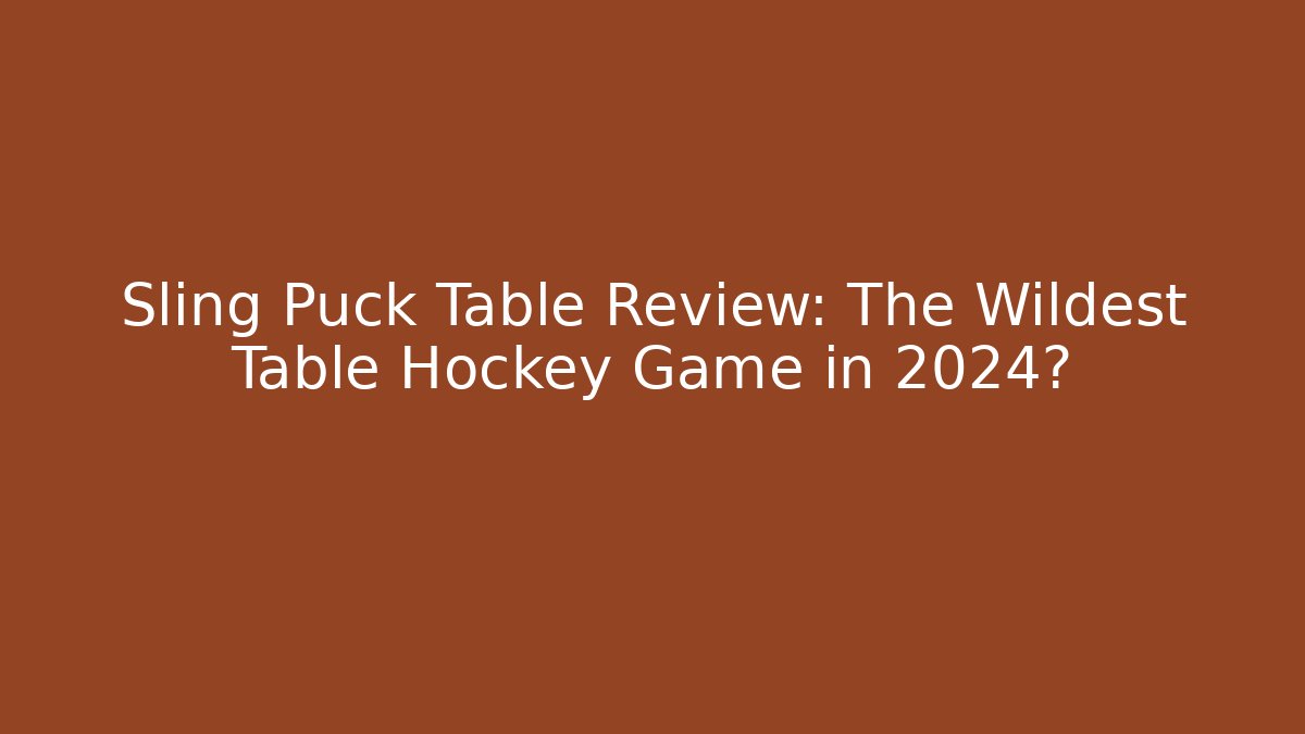 Sling Puck Table Review: The Wildest Table Hockey Game in 2024?