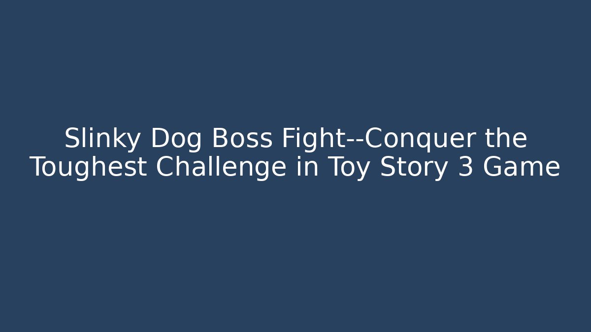 Slinky Dog Boss Fight—Conquer the Toughest Challenge in Toy Story 3 Game