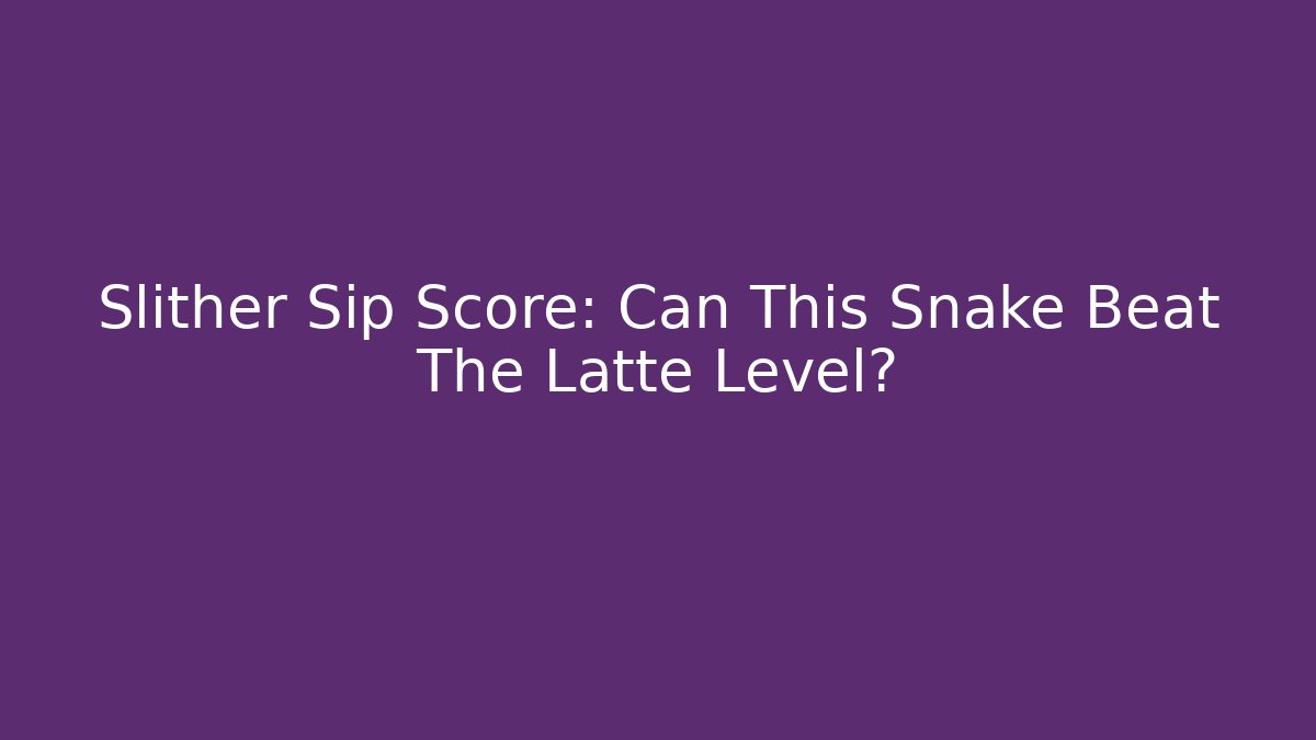 Slither Sip Score: Can This Snake Beat The Latte Level?
