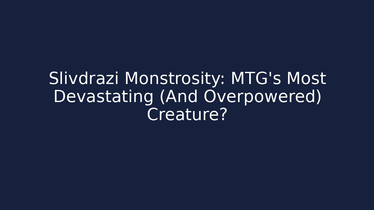 Slivdrazi Monstrosity: MTG's Most Devastating (And Overpowered) Creature?