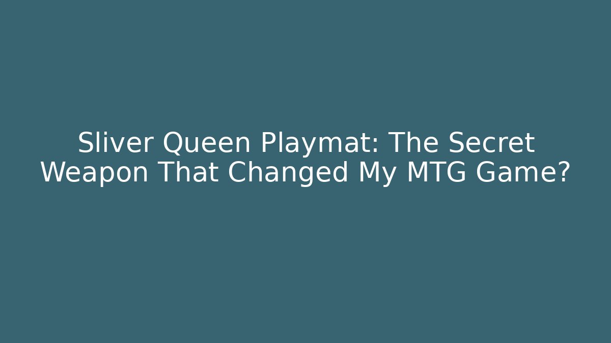 Sliver Queen Playmat: The Secret Weapon That Changed My MTG Game?