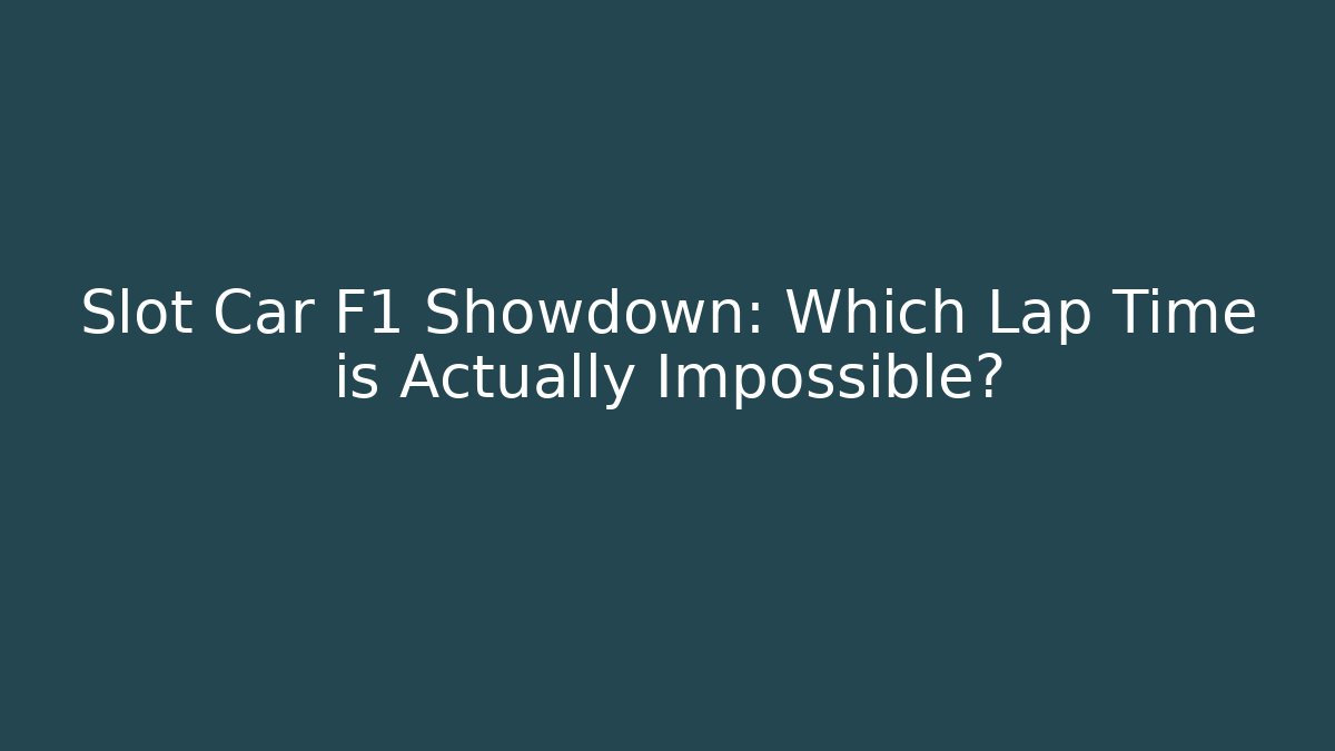 Slot Car F1 Showdown: Which Lap Time is Actually Impossible? - Critter Realm
