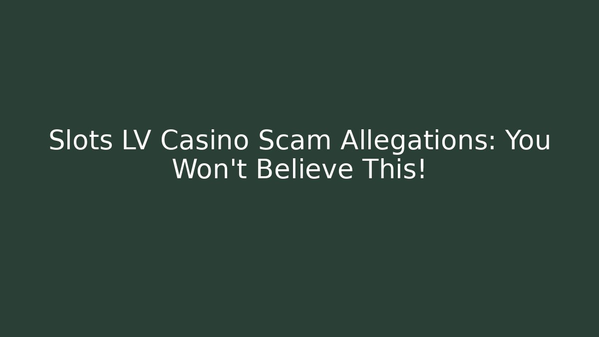 Slots LV Casino Scam Allegations: You Won't Believe This!