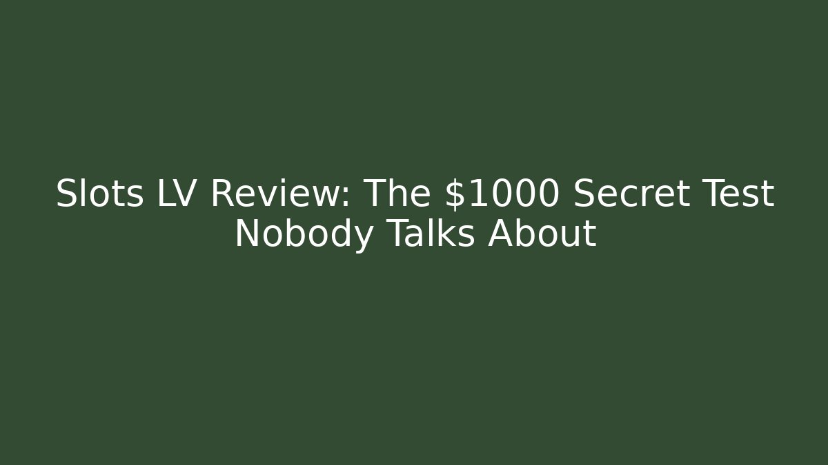 Slots LV Review: The $1000 Secret Test Nobody Talks About