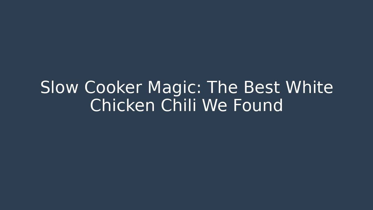 Slow Cooker Magic: The Best White Chicken Chili We Found