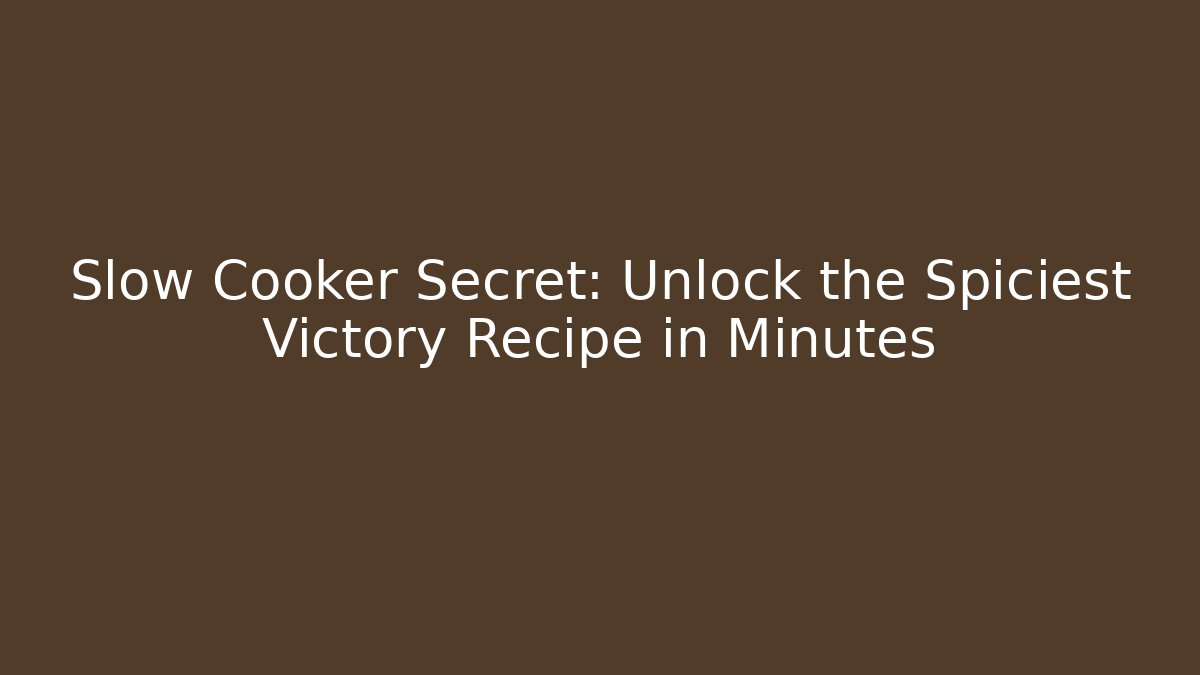 Slow Cooker Secret: Unlock the Spiciest Victory Recipe in Minutes