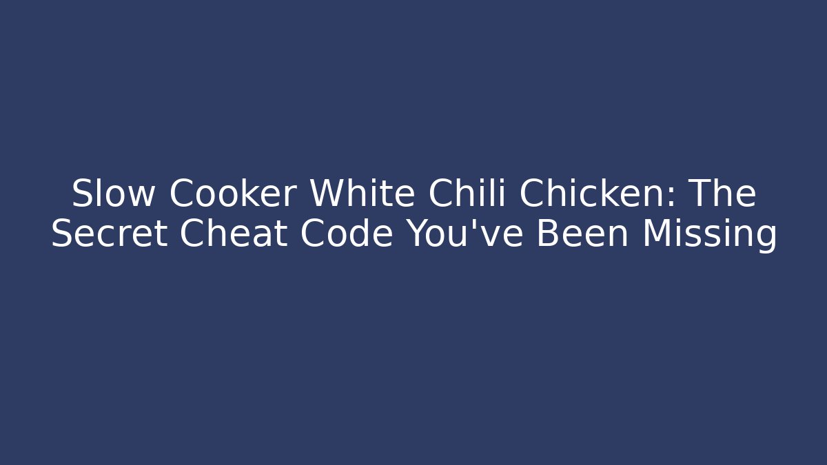 Slow Cooker White Chili Chicken: The Secret Cheat Code You've Been Missing