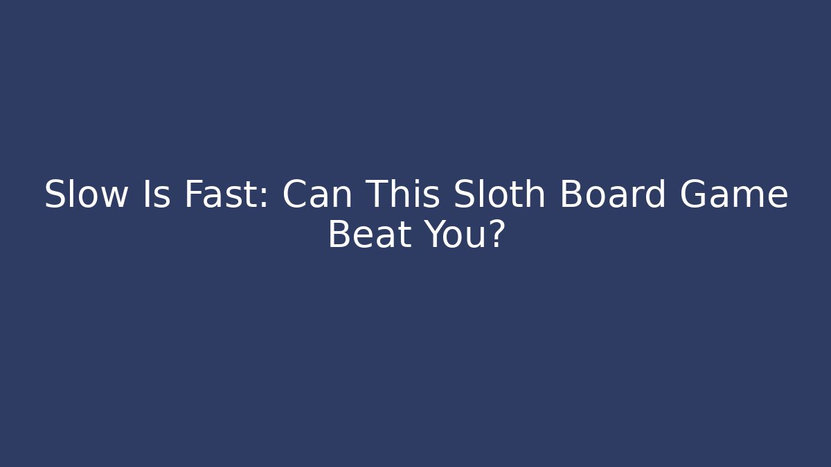 Slow Is Fast: Can This Sloth Board Game Beat You?