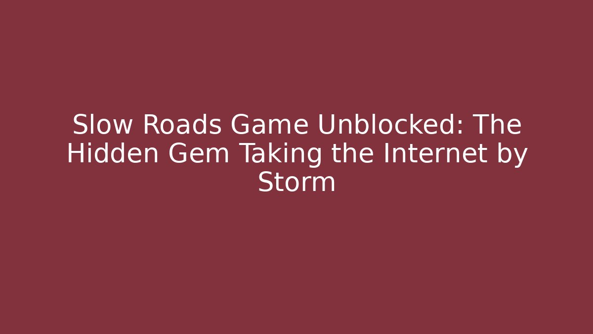 Slow Roads Game Unblocked: The Hidden Gem Taking the Internet by Storm