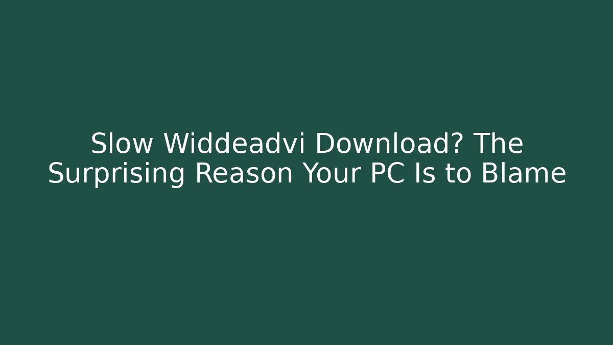 Slow Widdeadvi Download? The Surprising Reason Your PC Is to Blame - Critter Realm