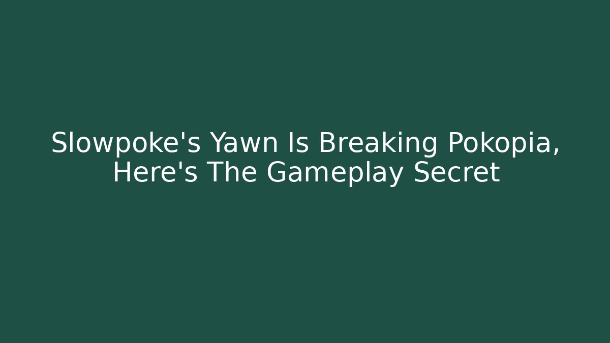 Slowpoke's Yawn Is Breaking Pokopia, Here's The Gameplay Secret