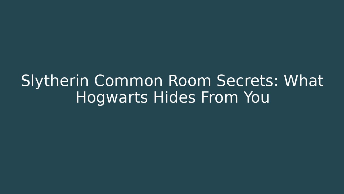Slytherin Common Room Secrets: What Hogwarts Hides From You