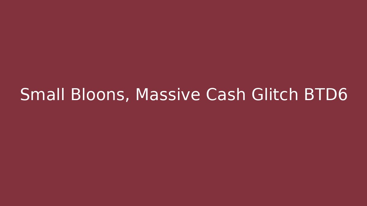Small Bloons, Massive Cash Glitch BTD6