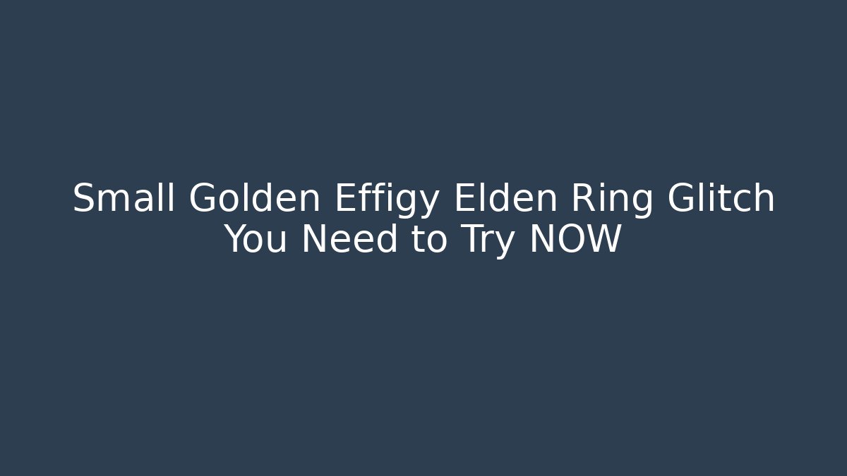Small Golden Effigy Elden Ring Glitch You Need to Try NOW