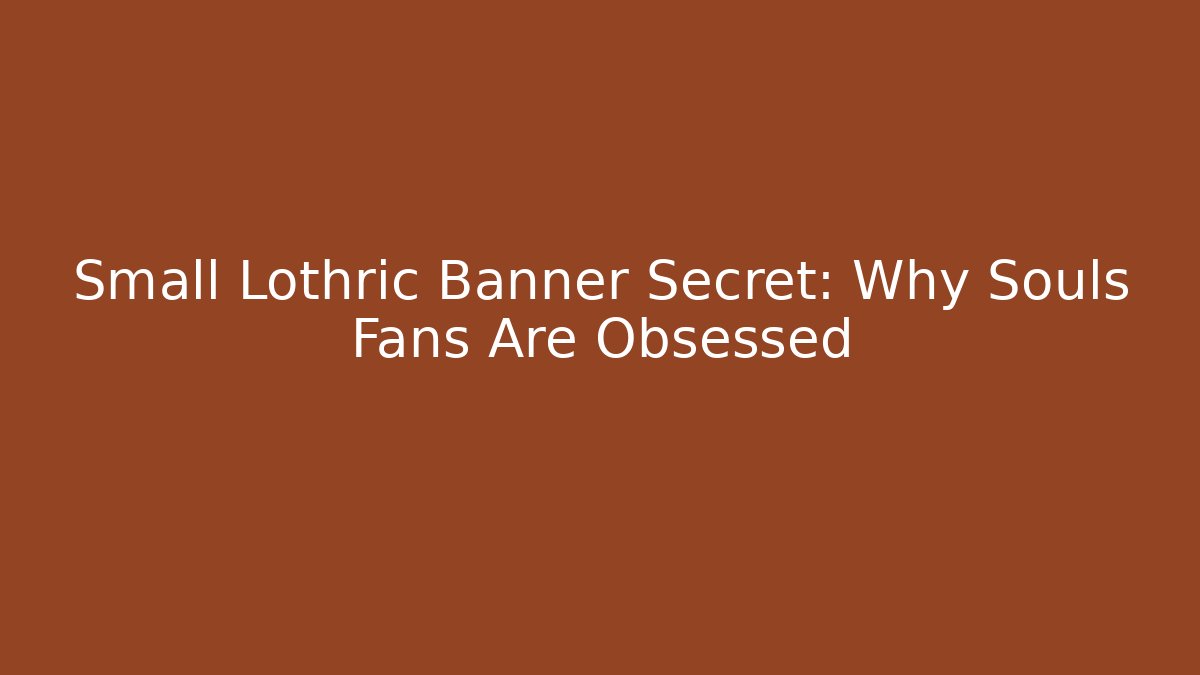 Small Lothric Banner Secret: Why Souls Fans Are Obsessed