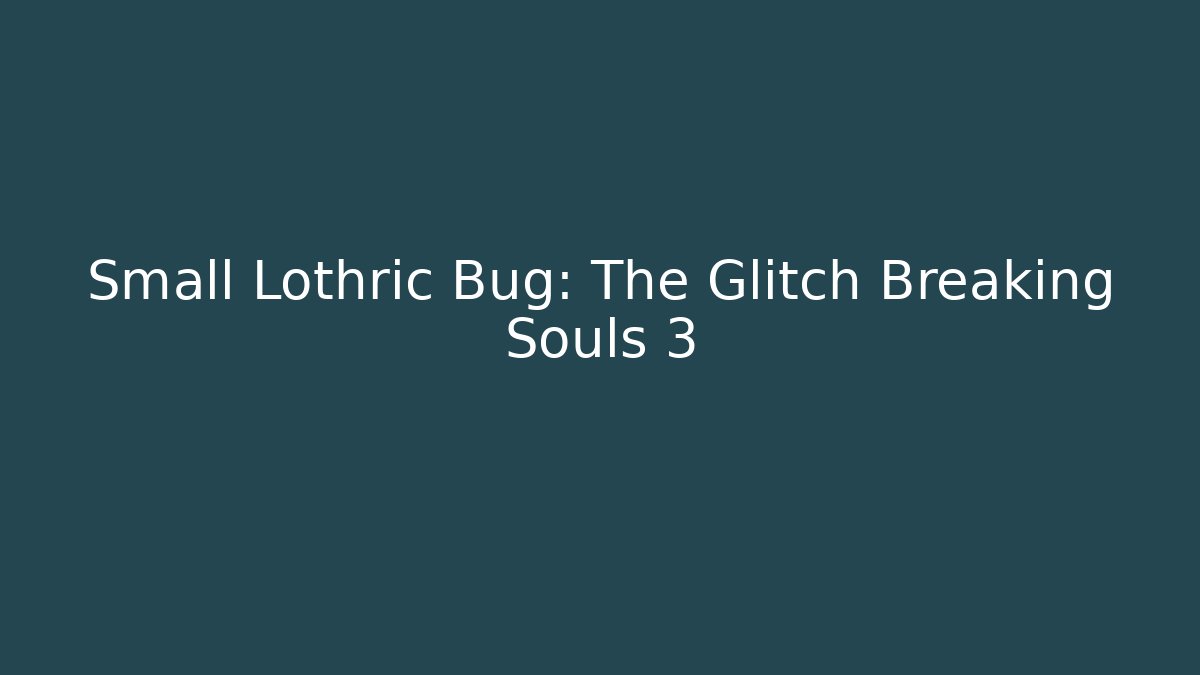 Small Lothric Bug: The Glitch Breaking Souls 3 - Critter Realm