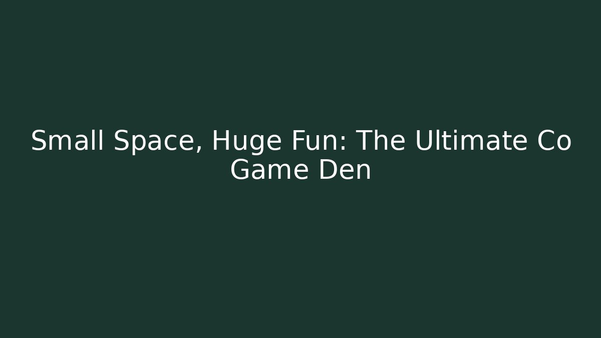 Small Space, Huge Fun: The Ultimate Co Game Den