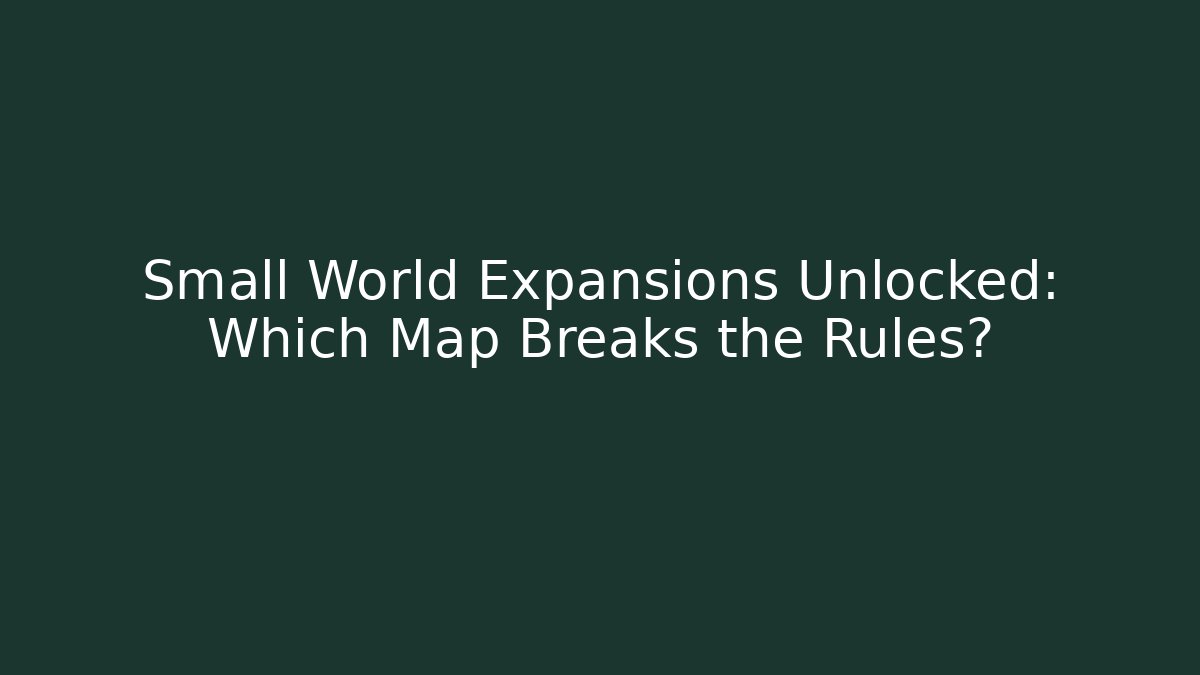 Small World Expansions Unlocked: Which Map Breaks the Rules? - Critter Realm
