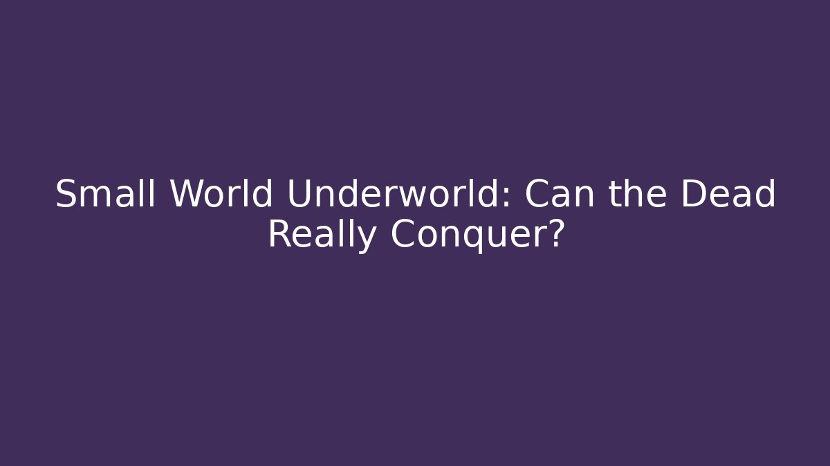 Small World Underworld: Can the Dead Really Conquer?