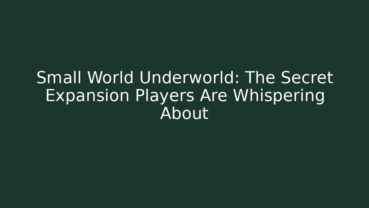 Small World Underworld: The Secret Expansion Players Are Whispering About