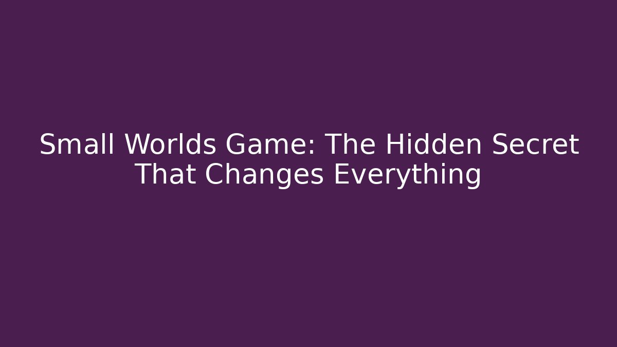 Small Worlds Game: The Hidden Secret That Changes Everything