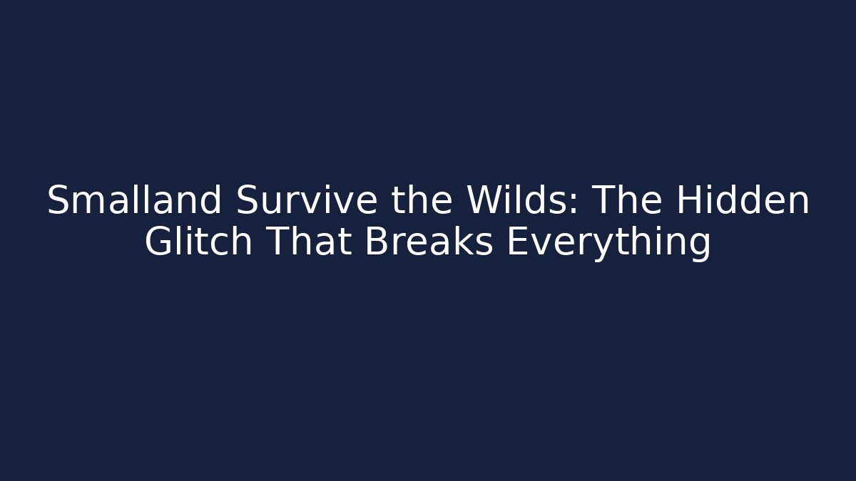 Smalland Survive the Wilds: The Hidden Glitch That Breaks Everything