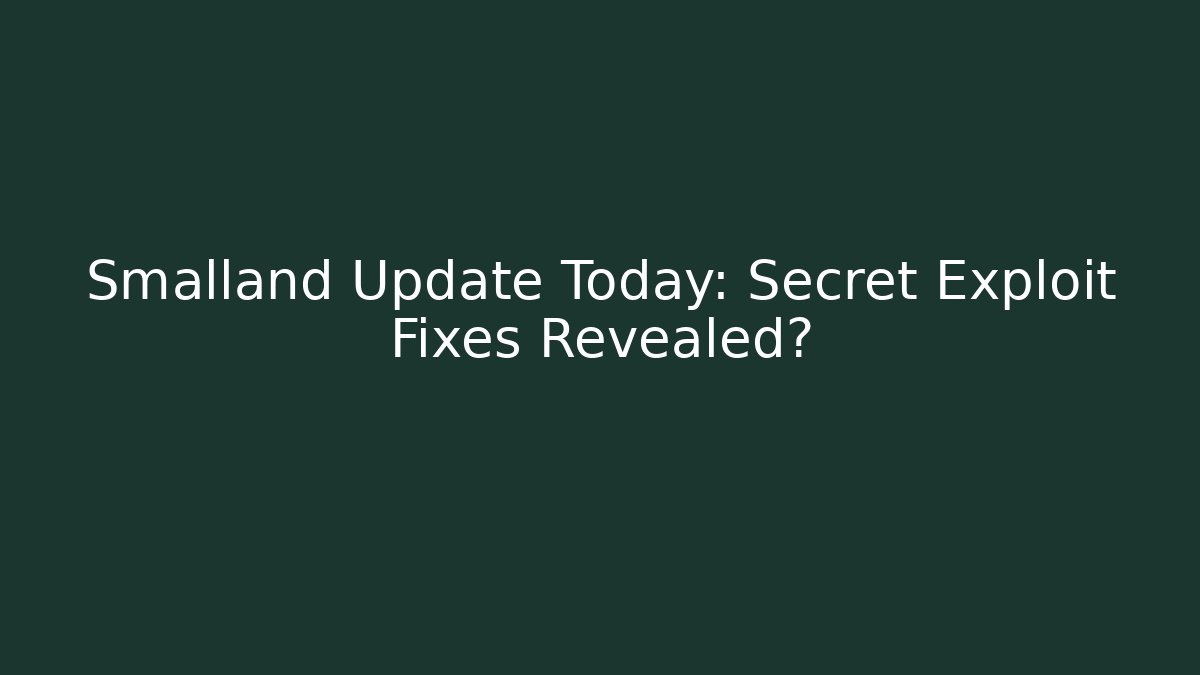 Smalland Update Today: Secret Exploit Fixes Revealed?