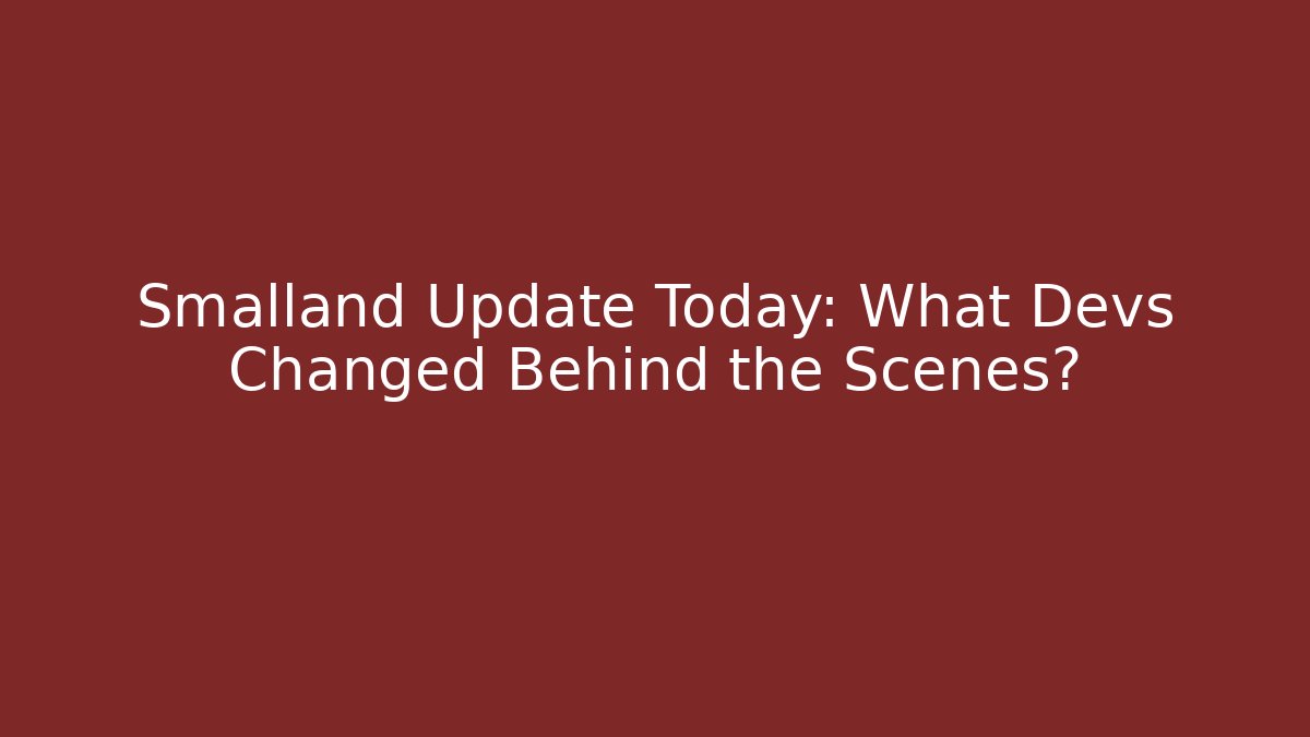 Smalland Update Today: What Devs Changed Behind the Scenes?