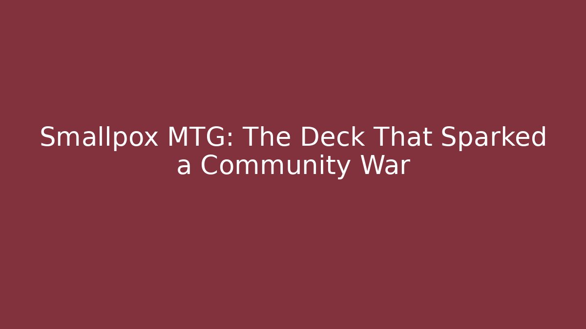 Smallpox MTG: The Deck That Sparked a Community War