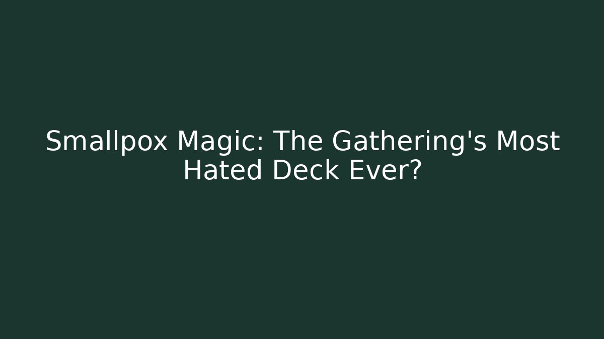 Smallpox Magic: The Gathering's Most Hated Deck Ever?