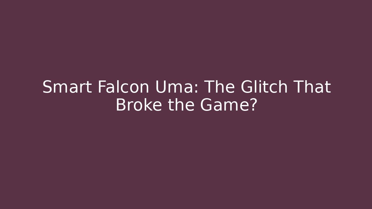 Smart Falcon Uma: The Glitch That Broke the Game?