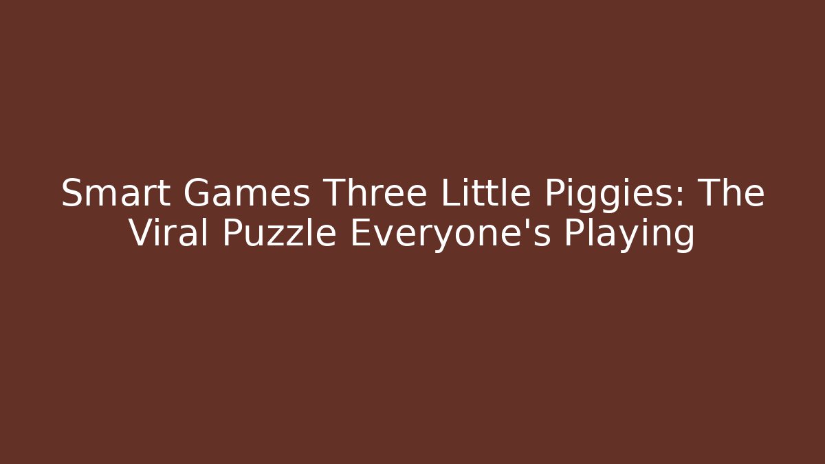 Smart Games Three Little Piggies: The Viral Puzzle Everyone’s Playing