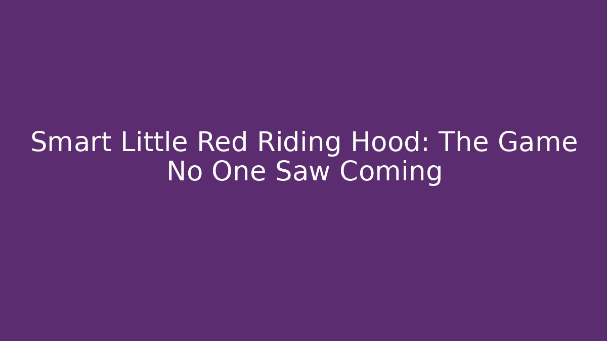 Smart Little Red Riding Hood: The Game No One Saw Coming