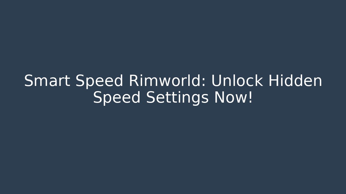 Smart Speed Rimworld: Unlock Hidden Speed Settings Now! - Critter Realm