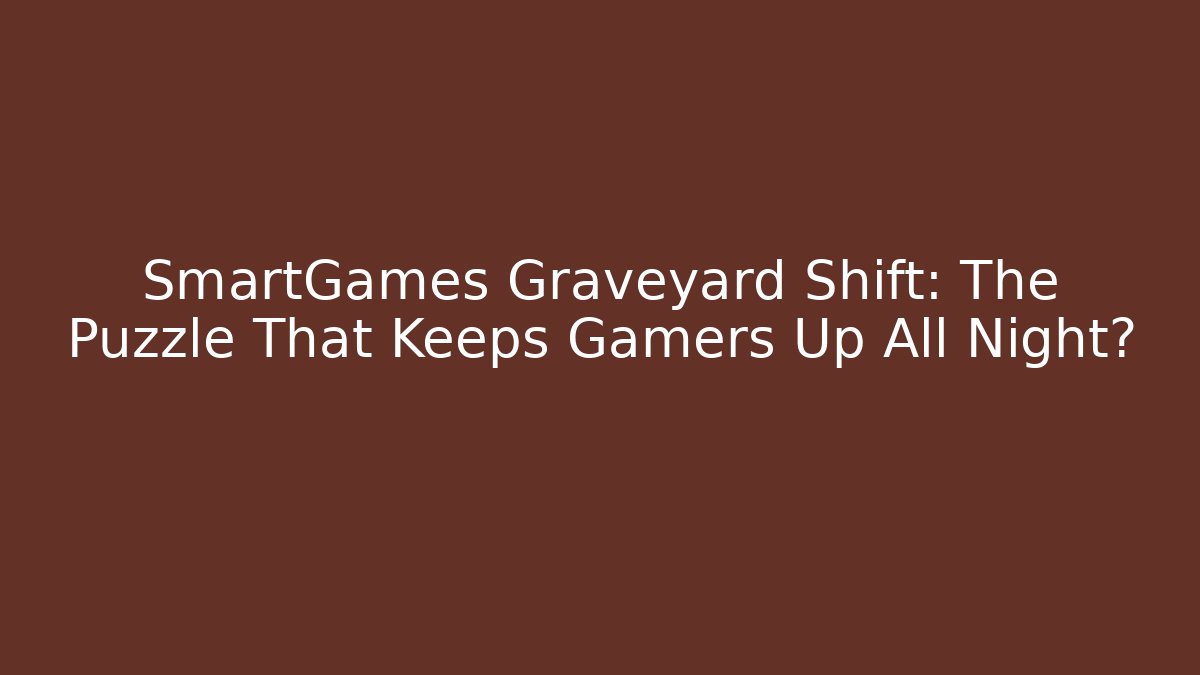 SmartGames Graveyard Shift: The Puzzle That Keeps Gamers Up All Night?