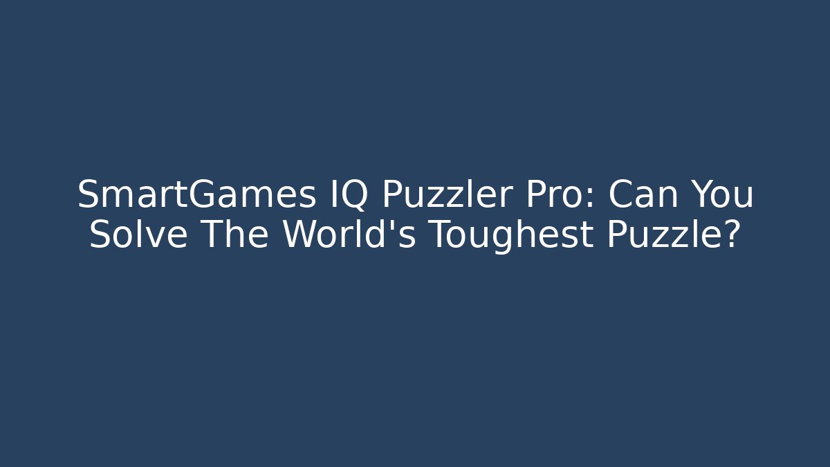 SmartGames IQ Puzzler Pro: Can You Solve The World's Toughest Puzzle?
